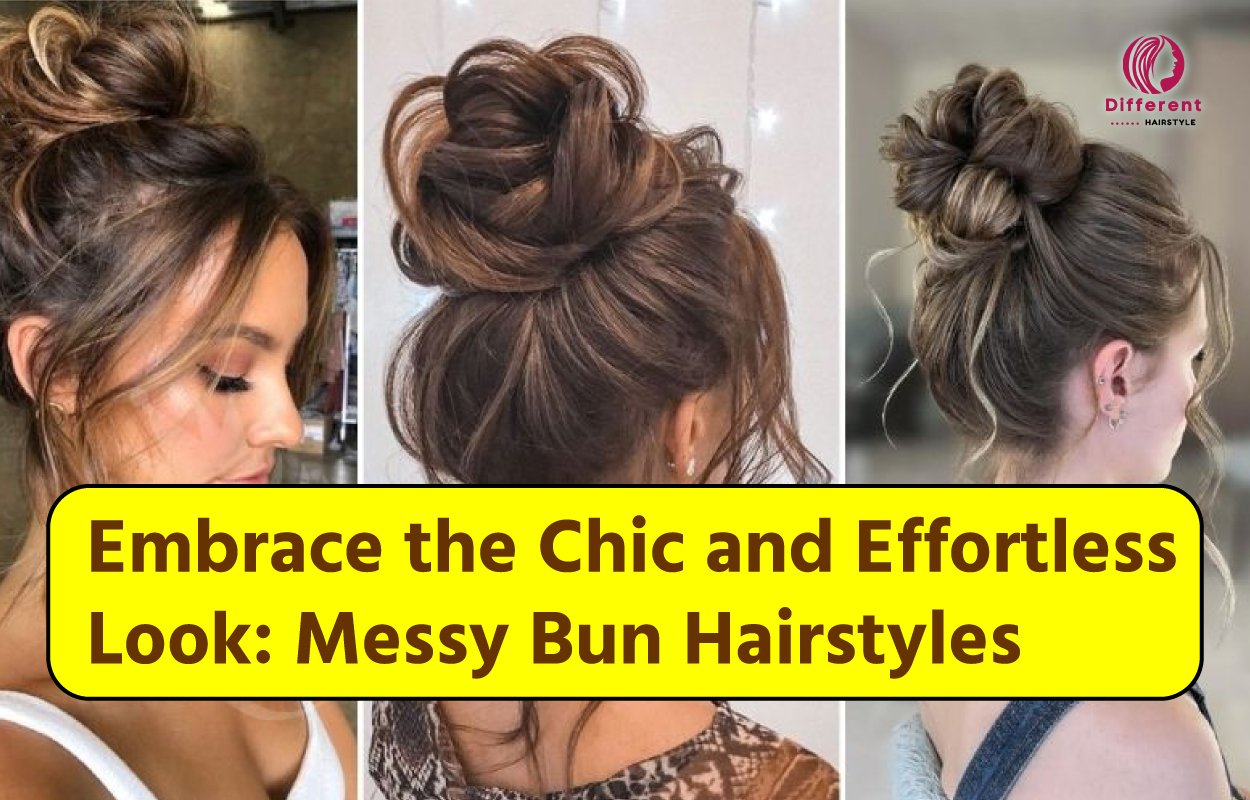 Embrace the Chic and Effortless Look: Messy Bun Hairstyles