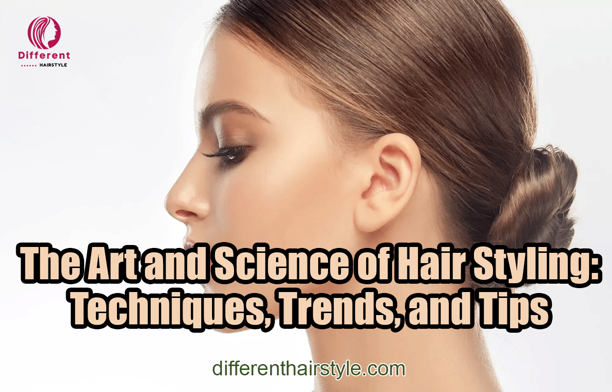 The Art and Science of Hair Styling: Techniques, Trends, and Tips